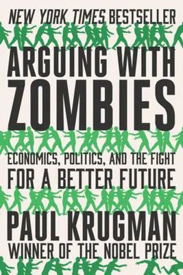 Discutiendo con zombis: Economía, política y la lucha por un futuro mejor - Arguing with Zombies: Economics, Politics, and the Fight for a Better Future