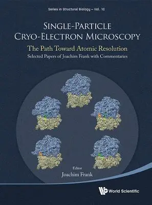 Single-Particle Cryo-Electron Microscopy: El camino hacia la resolución atómica/ Selección de trabajos de Joachim Frank con comentarios - Single-Particle Cryo-Electron Microscopy: The Path Toward Atomic Resolution/ Selected Papers of Joachim Frank with Commentaries