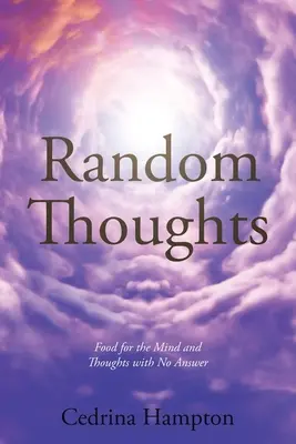 Pensamientos al azar: Comida para la mente y pensamientos sin respuesta - Random Thoughts: Food for the Mind and Thoughts with No Answer