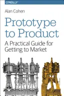 Del prototipo al producto: Guía práctica para llegar al mercado - Prototype to Product: A Practical Guide for Getting to Market