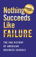 Nada tiene tanto éxito como el fracaso La triste historia de las escuelas de negocios estadounidenses - Nothing Succeeds Like Failure: The Sad History of American Business Schools