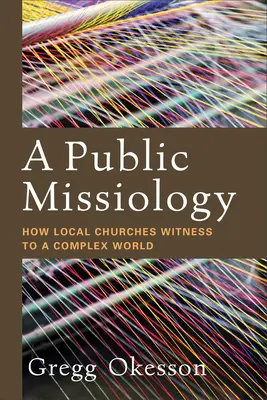 Una misionología pública: cómo las iglesias locales dan testimonio en un mundo complejo - A Public Missiology: How Local Churches Witness to a Complex World