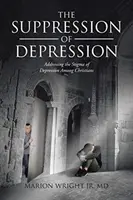 La supresión de la depresión: Cómo abordar el estigma de la depresión entre los cristianos - The Suppression of Depression: Addressing the Stigma of Depression Among Christians