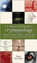 La guía de campo Weiser de la criptozoología: Hombres lobo, dragones, peces luna, hombres lagarto y otras fascinantes criaturas reales y misteriosas - The Weiser Field Guide to Cryptozoology: Werewolves, Dragons, Skyfish, Lizard Men, and Other Fascinating Creatures Real and Mysterious