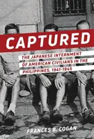Captured: El internamiento japonés de civiles estadounidenses en Filipinas, 1941-1945 - Captured: The Japanese Internment of American Civilians in the Philippines, 1941-1945