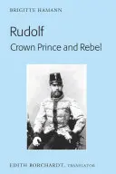 Rodolfo. Príncipe heredero y rebelde: Traducción de la edición nueva y revisada, Kronprinz Rudolf. Ein Leben (Amalthea, 2005) - Rudolf. Crown Prince and Rebel: Translation of the New and Revised Edition, Kronprinz Rudolf. Ein Leben (Amalthea, 2005)