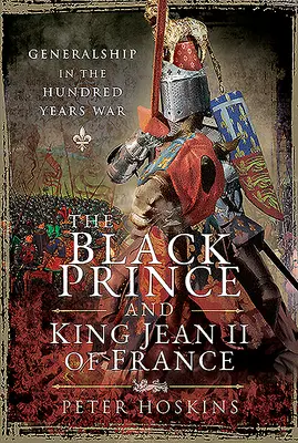 El Príncipe Negro y el rey Juan II de Francia: El generalato en la Guerra de los Cien Años - The Black Prince and King Jean II of France: Generalship in the Hundred Years War