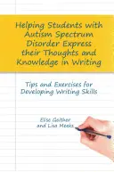 Cómo ayudar a los alumnos con trastorno del espectro autista a expresar sus pensamientos y conocimientos por escrito: Consejos y ejercicios para desarrollar las habilidades de escritura - Helping Students with Autism Spectrum Disorder Express Their Thoughts and Knowledge in Writing: Tips and Exercises for Developing Writing Skills