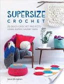 Ganchillo supergrande: 20 proyectos rápidos de ganchillo con hilo supergrueso - Supersize Crochet: 20 Quick Crochet Projects Using Super Chunky Yarn