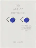 El arte de darse cuenta: redescubra lo que realmente le importa - Art of Noticing - Rediscover What Really Matters to You