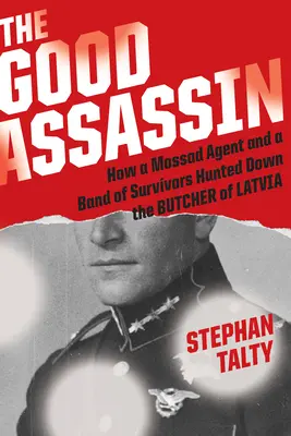 El buen asesino: cómo un agente del Mossad y un grupo de supervivientes dieron caza al carnicero de Letonia - The Good Assassin: How a Mossad Agent and a Band of Survivors Hunted Down the Butcher of Latvia