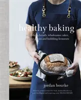 Healthy Baking: Panes nutritivos, pasteles sanos, cereales antiguos y fermentos burbujeantes - Healthy Baking: Nourishing Breads, Wholesome Cakes, Ancient Grains and Bubbling Ferments