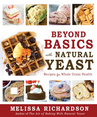 Más allá de lo básico con levadura natural: Recetas para una salud integral - Beyond Basics with Natural Yeast: Recipes for Whole Grain Health