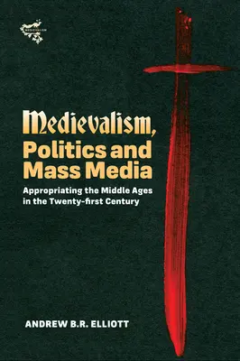 Medievalismo, política y medios de comunicación: Apropiación de la Edad Media en el siglo XXI - Medievalism, Politics and Mass Media: Appropriating the Middle Ages in the Twenty-First Century