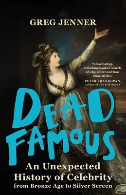 Famosos Muertos: Una Historia Inesperada de la Celebridad desde la Edad de Bronce hasta la Pantalla de Plata - Dead Famous: An Unexpected History of Celebrity from Bronze Age to Silver Screen