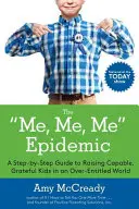 La epidemia del yo, yo, yo: Una guía paso a paso para criar niños capaces y agradecidos en un mundo con demasiados títulos - The Me, Me, Me Epidemic: A Step-By-Step Guide to Raising Capable, Grateful Kids in an Over-Entitled World