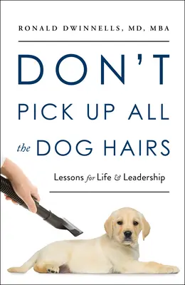 No recojas todos los pelos del perro: Lecciones para la vida y el liderazgo - Don't Pick Up All the Dog Hairs: Lessons for Life and Leadership