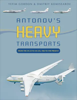 Los transportes pesados de Antonov: Del An-22 al An-225, de 1965 a la actualidad - Antonov's Heavy Transports: From the An-22 to An-225, 1965 to the Present