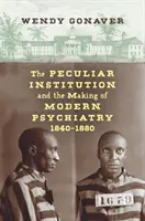 La institución peculiar y la creación de la psiquiatría moderna, 1840-1880 - The Peculiar Institution and the Making of Modern Psychiatry, 1840-1880