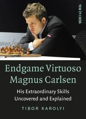 El virtuoso de los finales Magnus Carlsen: sus extraordinarias habilidades al descubierto y explicadas - Endgame Virtuoso Magnus Carlsen: His Extraordinary Skills Uncovered and Explained