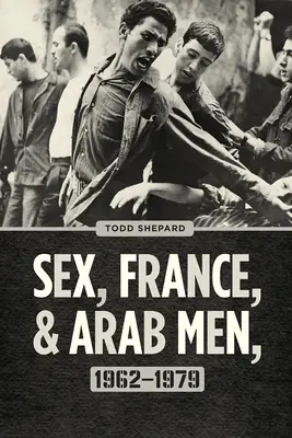 Sexo, Francia y hombres árabes, 1962-1979 - Sex, France, and Arab Men, 1962-1979