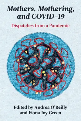 Madres, maternidad y Covid-19: Despachos desde la pandemia - Mothers, Mothering, and Covid-19: Dispatches from the Pandemic