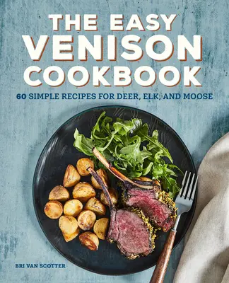 The Easy Venison Cookbook: 60 Recetas Sencillas para Ciervo, Alce y Alce - The Easy Venison Cookbook: 60 Simple Recipes for Deer, Elk, and Moose