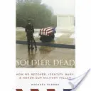 Soldado muerto: Cómo recuperamos, identificamos, enterramos y honramos a nuestros caídos militares - Soldier Dead: How We Recover, Identify, Bury, and Honor Our Military Fallen