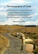 Geografía del comercio: Paisajes de Competencia y Contactos a Larga Distancia en Mesopotamia y Anatolia en el Periodo de la Antigua Colonia Asiria - The Geography of Trade: Landscapes of Competition and Long-Distance Contacts in Mesopotamia and Anatolia in the Old Assyrian Colony Period