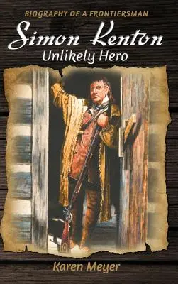 Simon Kenton Héroe insólito: Biografía de un hombre de frontera - Simon Kenton Unlikely Hero: Biography of a Frontiersman