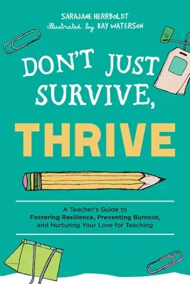 No sólo sobrevivir, prosperar: Guía del profesor para fomentar la resiliencia, evitar el agotamiento y alimentar su amor por la enseñanza - Don't Just Survive, Thrive: A Teacher's Guide to Fostering Resilience, Preventing Burnout, and Nurturing Your Love for Teaching