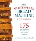 El libro de cocina de la panificadora sin gluten: 175 recetas de panes espléndidos y deliciosos platos para preparar con ellos - The Gluten-Free Bread Machine Cookbook: 175 Recipes for Splendid Breads and Delicious Dishes to Make with Them