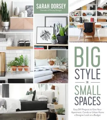 Gran estilo en espacios pequeños: Proyectos fáciles de bricolaje para añadir detalles de diseño a tu apartamento, piso o casa urbana - Big Style in Small Spaces: Easy DIY Projects to Add Designer Details to Your Apartment, Condo or Urban Home
