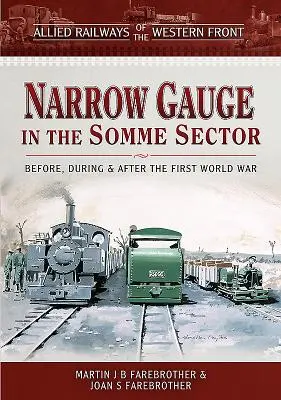 Ferrocarriles aliados del frente occidental - Vía estrecha en el sector del Somme: Antes, durante y después de la Primera Guerra Mundial - Allied Railways of the Western Front - Narrow Gauge in the Somme Sector: Before, During and After the First World War