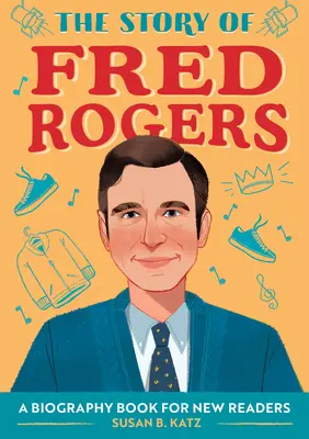 La historia de Fred Rogers: Una biografía para nuevos lectores - The Story of Fred Rogers: A Biography Book for New Readers