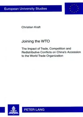 La adhesión a la OMC: El impacto del comercio, la competencia y los conflictos redistributivos en la adhesión de China a la Organización Mundial del Comercio - Joining the Wto: The Impact of Trade, Competition and Redistributive Conflicts on China's Accession to the World Trade Organization