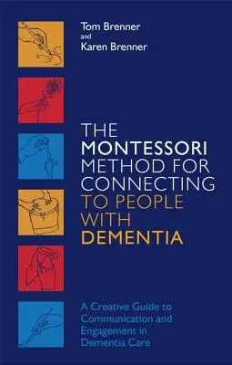 El método Montessori para conectar con las personas con demencia: Una guía creativa para la comunicación y el compromiso en el cuidado de la demencia - The Montessori Method for Connecting to People with Dementia: A Creative Guide to Communication and Engagement in Dementia Care