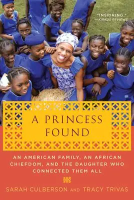 Una princesa encontrada: Una familia estadounidense, un cacicazgo africano y la hija que los unió a todos - A Princess Found: An American Family, an African Chiefdom, and the Daughter Who Connected Them All