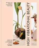 Belleza de alta vibración: Recetas y rituales para un cuidado personal radical - High Vibrational Beauty: Recipes & Rituals for Radical Self Care