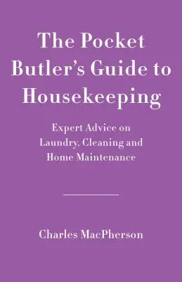 La guía del mayordomo de bolsillo para una buena limpieza: Consejos de expertos sobre limpieza, lavandería y mantenimiento del hogar - The Pocket Butler's Guide to Good Housekeeping: Expert Advice on Cleaning, Laundry and Home Maintenance