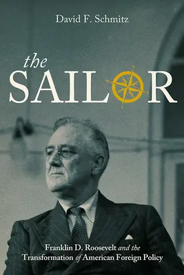 El marinero: Franklin D. Roosevelt y la transformación de la política exterior estadounidense - The Sailor: Franklin D. Roosevelt and the Transformation of American Foreign Policy