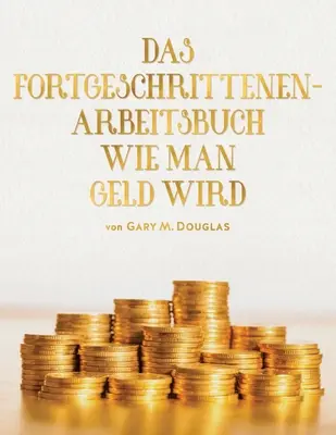 DAS FORTGESCHRITTENEN- ARBEITSBUCH WIE MAN GELD WIRD (Alemán) - DAS FORTGESCHRITTENEN- ARBEITSBUCH WIE MAN GELD WIRD (German)