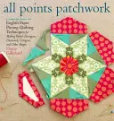 All Points Patchwork: Ensamblaje inglés más allá del hexágono para quilts y pequeños proyectos - All Points Patchwork: English Paper Piecing Beyond the Hexagon for Quilts & Small Projects