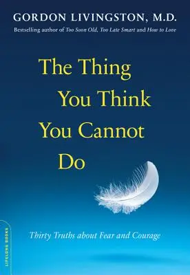 Lo que crees que no puedes hacer: Treinta verdades sobre el miedo y el valor - The Thing You Think You Cannot Do: Thirty Truths about Fear and Courage