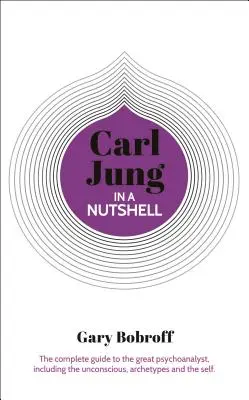 El conocimiento en una cáscara de nuez Carl Jung: La guía completa del gran psicoanalista, incluyendo el inconsciente, los arquetipos y el yo. - Knowledge in a Nutshell: Carl Jung: The Complete Guide to the Great Psychoanalyst, Including the Unconscious, Archetypes and the Self