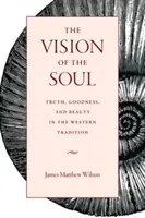 La visión del alma: verdad, bondad y belleza en la tradición occidental - The Vision of the Soul: Truth, Goodness, and Beauty in the Western Tradition