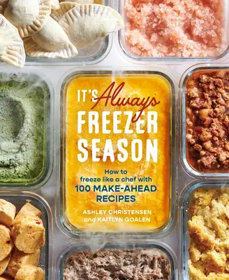 It's Always Freezer Season: How to Freeze Like a Chef with 100 Make-Ahead Recipes [Libro de cocina]. - It's Always Freezer Season: How to Freeze Like a Chef with 100 Make-Ahead Recipes [A Cookbook]