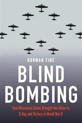 Blind Bombing: Cómo el radar de microondas llevó a los aliados al Día D y a la victoria en la Segunda Guerra Mundial - Blind Bombing: How Microwave Radar Brought the Allies to D-Day and Victory in World War II