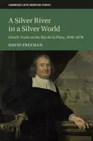 Un río de plata en un mundo de plata: El comercio holandés en el Río de la Plata, 1648-1678 - A Silver River in a Silver World: Dutch Trade in the Rio de la Plata, 1648-1678