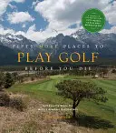 Cincuenta lugares más para jugar al golf antes de morir: expertos en golf comparten los mejores destinos del mundo - Fifty More Places to Play Golf Before You Die: Golf Experts Share the World's Greatest Destinations